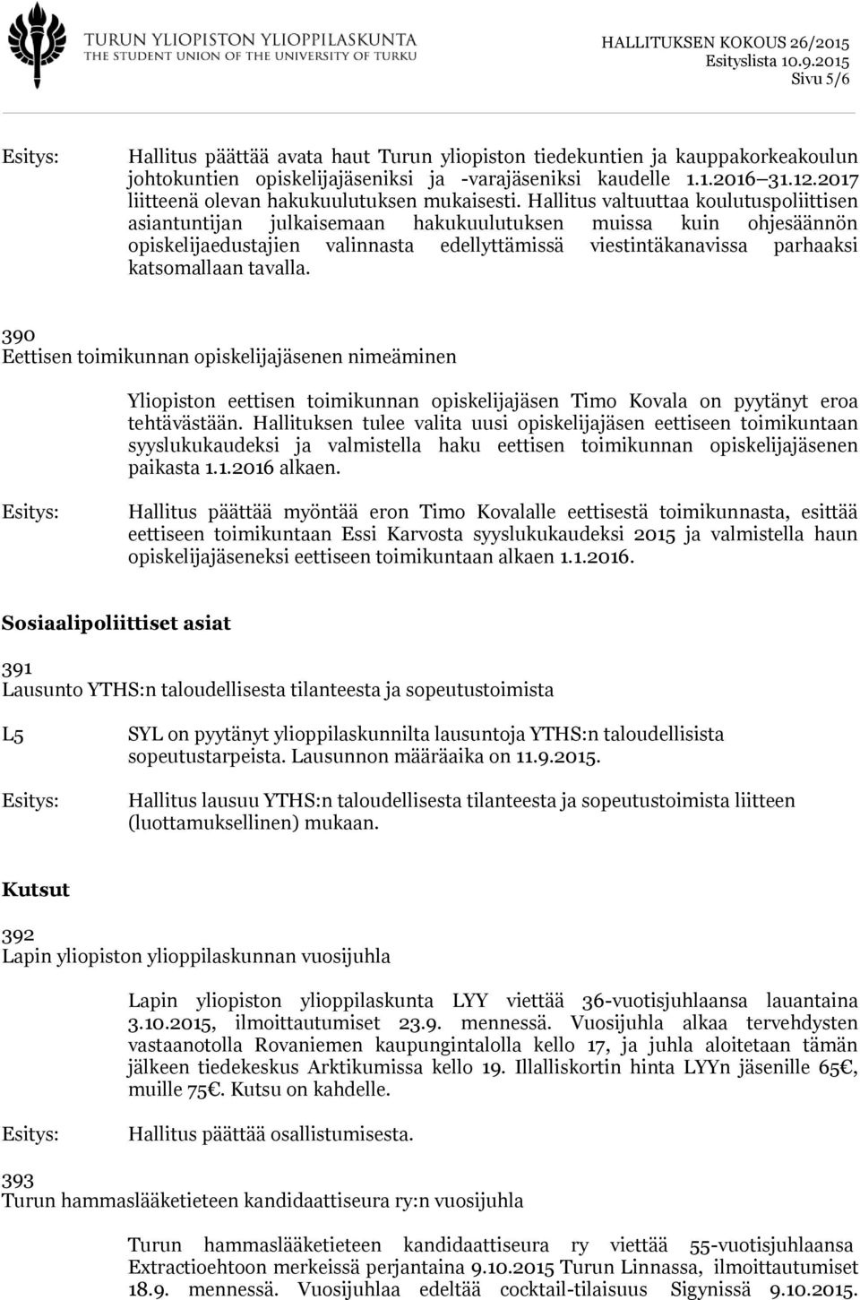 Hallitus valtuuttaa koulutuspoliittisen asiantuntijan julkaisemaan hakukuulutuksen muissa kuin ohjesäännön opiskelijaedustajien valinnasta edellyttämissä viestintäkanavissa parhaaksi katsomallaan