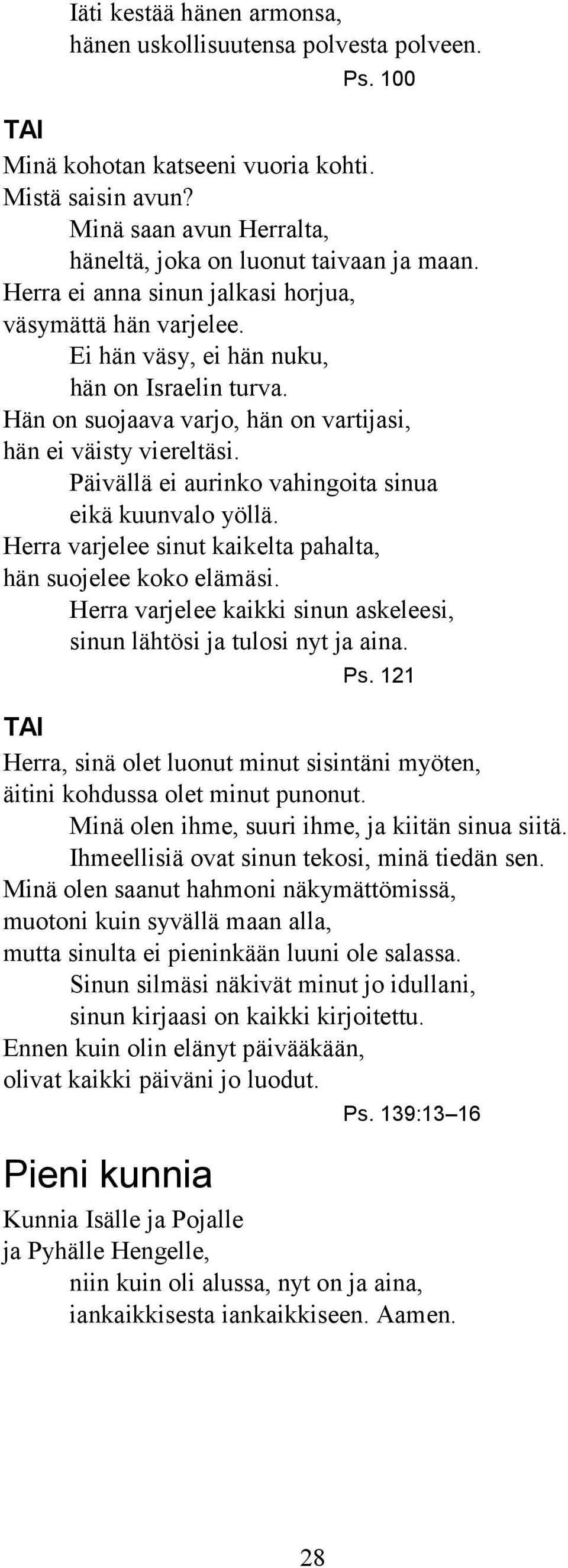 Päivällä ei aurinko vahingoita sinua eikä kuunvalo yöllä. Herra varjelee sinut kaikelta pahalta, hän suojelee koko elämäsi. Herra varjelee kaikki sinun askeleesi, sinun lähtösi ja tulosi nyt ja aina.