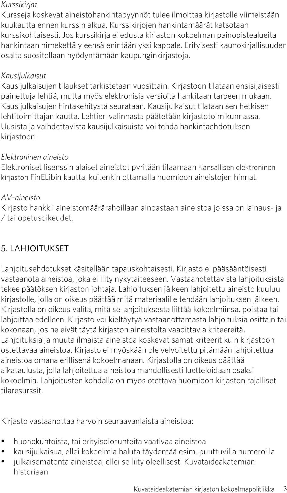 Erityisesti kaunokirjallisuuden osalta suositellaan hyödyntämään kaupunginkirjastoja. Kausijulkaisut Kausijulkaisujen tilaukset tarkistetaan vuosittain.