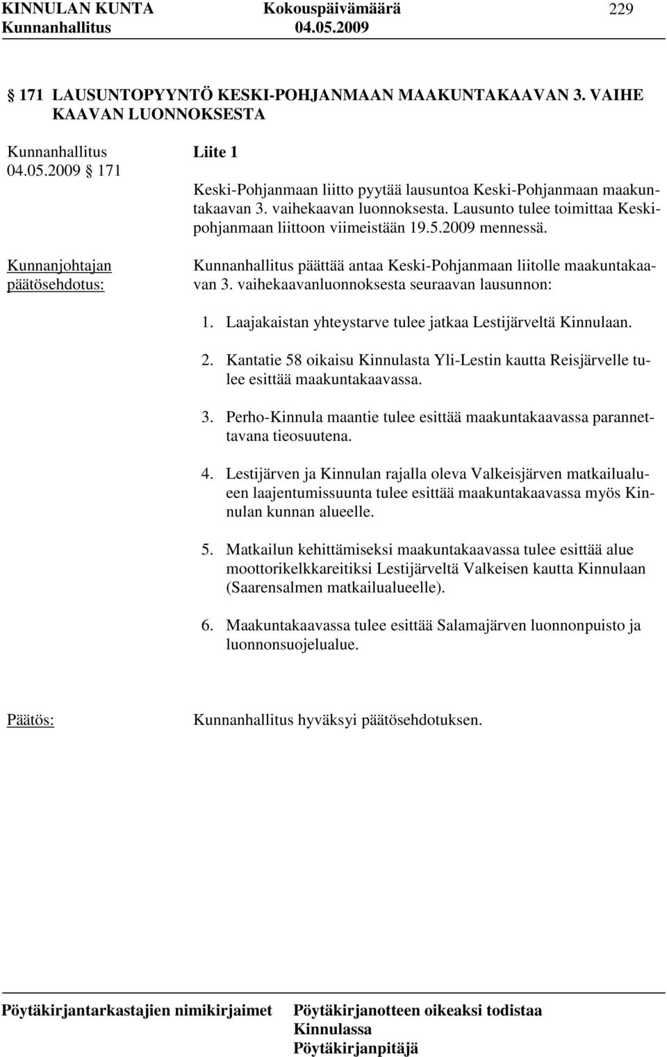 vaihekaavanluonnoksesta seuraavan lausunnon: 1. Laajakaistan yhteystarve tulee jatkaa Lestijärveltä Kinnulaan. 2.