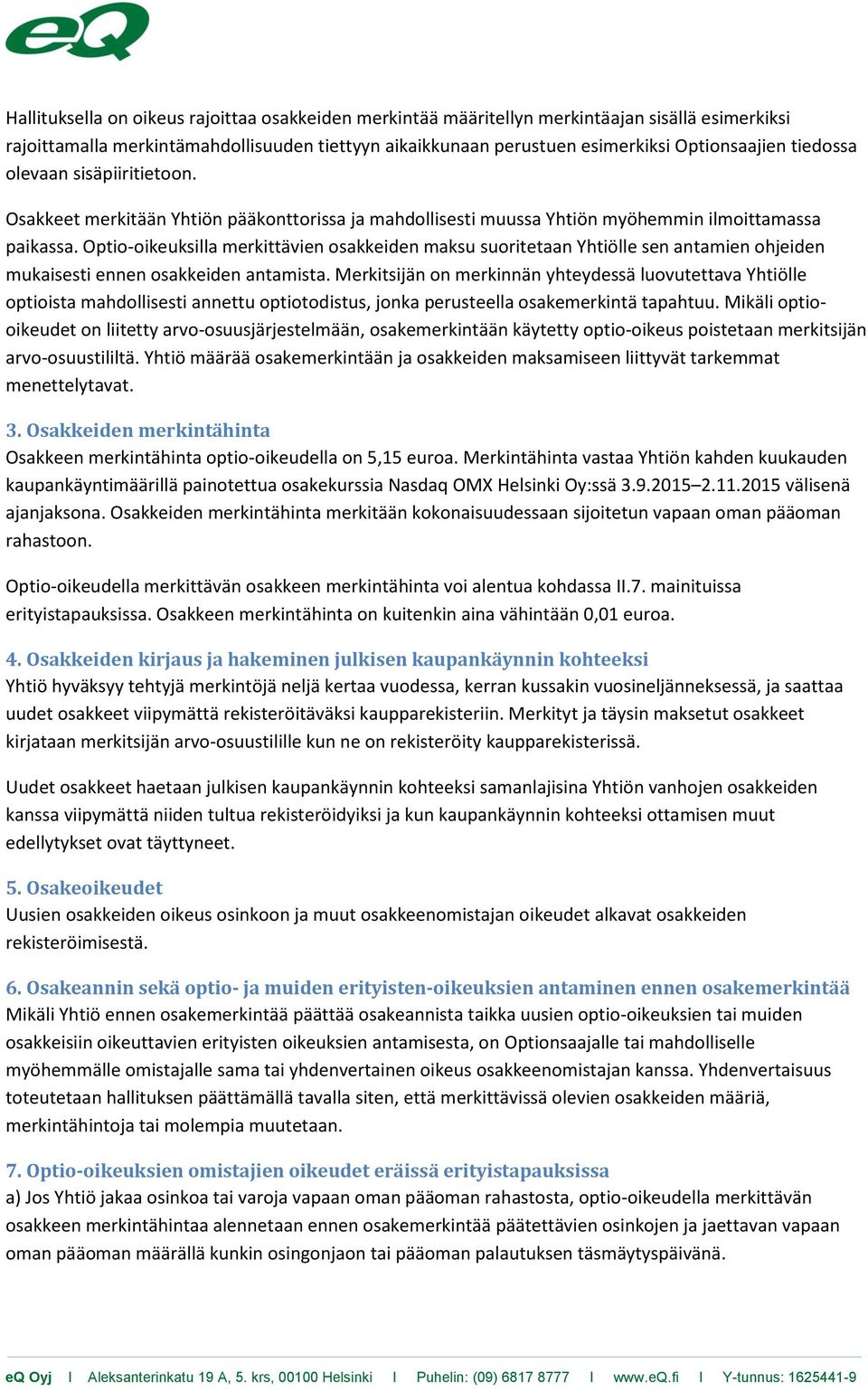 Optio-oikeuksilla merkittävien osakkeiden maksu suoritetaan Yhtiölle sen antamien ohjeiden mukaisesti ennen osakkeiden antamista.