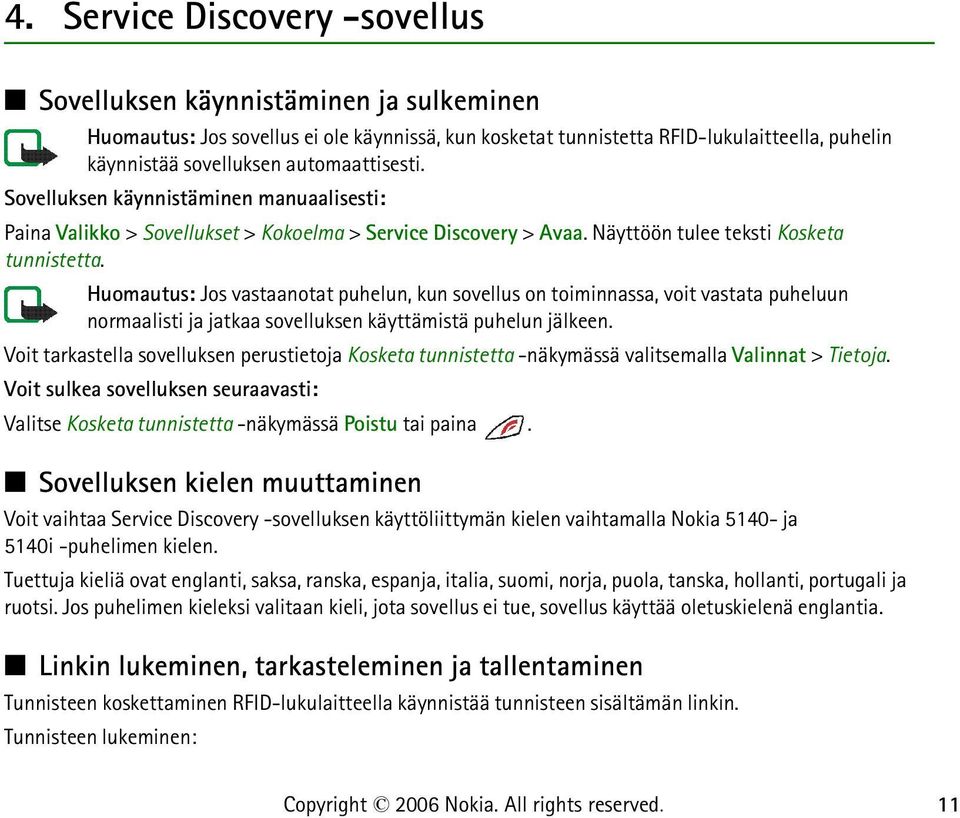 Huomautus: Jos vastaanotat puhelun, kun sovellus on toiminnassa, voit vastata puheluun normaalisti ja jatkaa sovelluksen käyttämistä puhelun jälkeen.