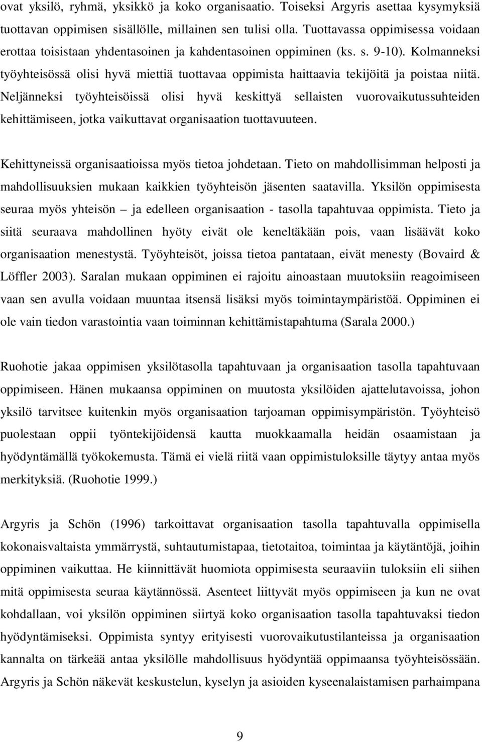 Kolmanneksi työyhteisössä olisi hyvä miettiä tuottavaa oppimista haittaavia tekijöitä ja poistaa niitä.