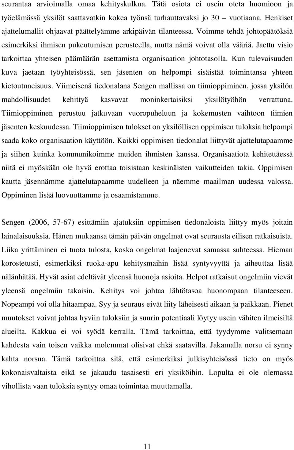 Jaettu visio tarkoittaa yhteisen päämäärän asettamista organisaation johtotasolla. Kun tulevaisuuden kuva jaetaan työyhteisössä, sen jäsenten on helpompi sisäistää toimintansa yhteen kietoutuneisuus.