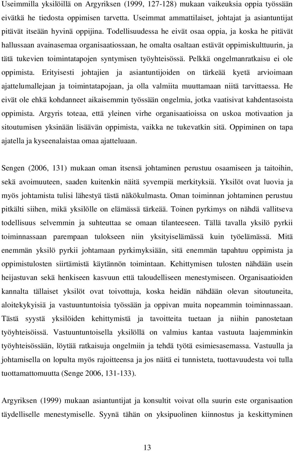Todellisuudessa he eivät osaa oppia, ja koska he pitävät hallussaan avainasemaa organisaatiossaan, he omalta osaltaan estävät oppimiskulttuurin, ja tätä tukevien toimintatapojen syntymisen
