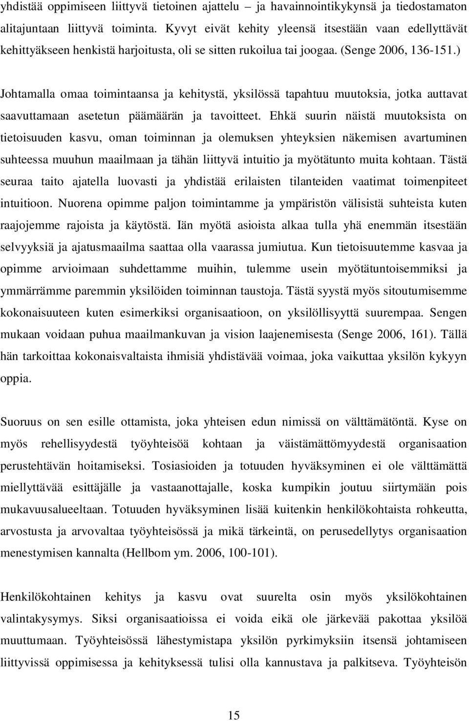 ) Johtamalla omaa toimintaansa ja kehitystä, yksilössä tapahtuu muutoksia, jotka auttavat saavuttamaan asetetun päämäärän ja tavoitteet.