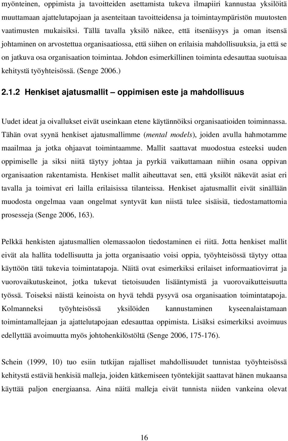 Johdon esimerkillinen toiminta edesauttaa suotuisaa kehitystä työyhteisössä. (Senge 2006.) 2.1.