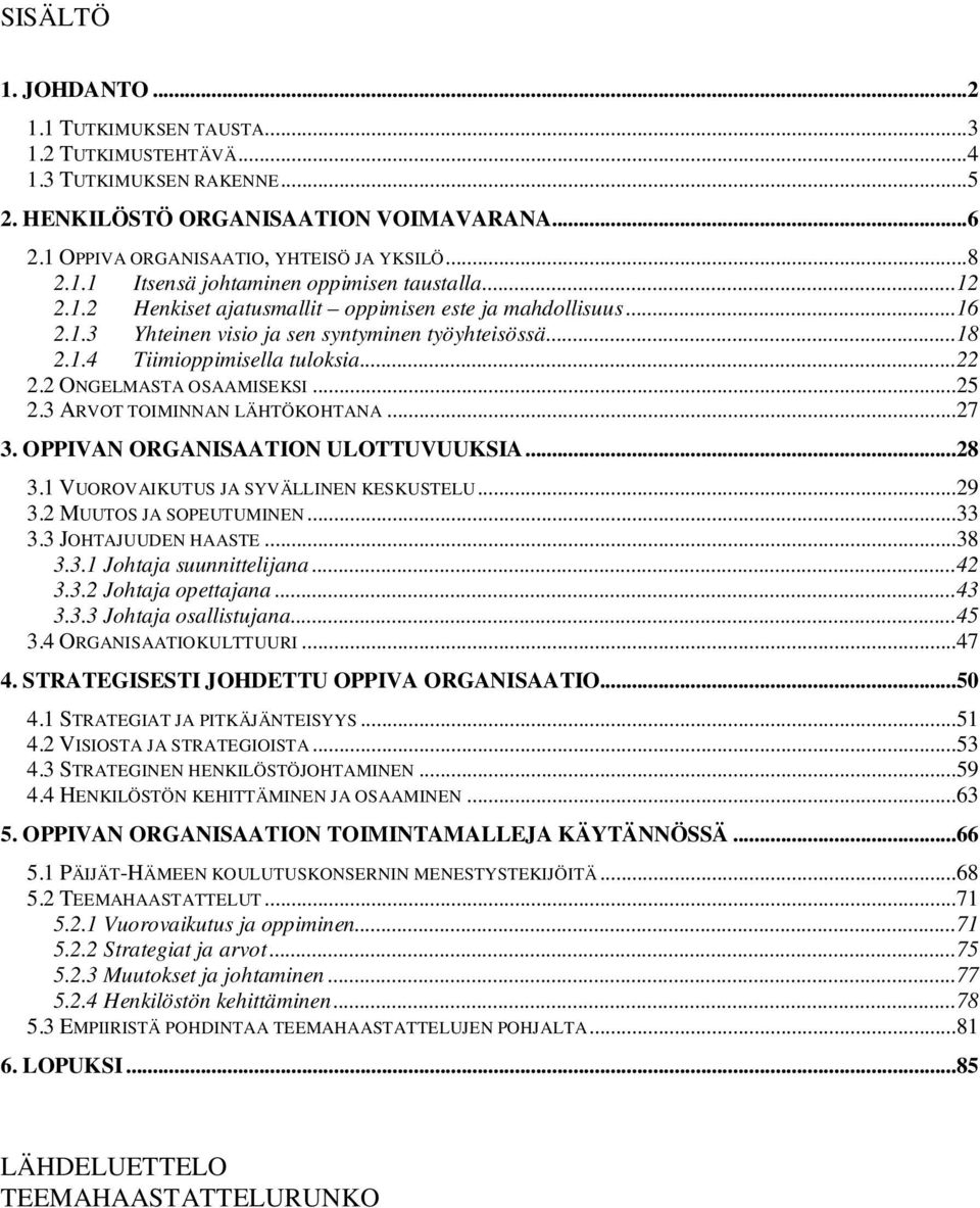 3 ARVOT TOIMINNAN LÄHTÖKOHTANA...27 3. OPPIVAN ORGANISAATION ULOTTUVUUKSIA...28 3.1 VUOROVAIKUTUS JA SYVÄLLINEN KESKUSTELU...29 3.2 MUUTOS JA SOPEUTUMINEN...33 3.3 JOHTAJUUDEN HAASTE...38 3.3.1 Johtaja suunnittelijana.
