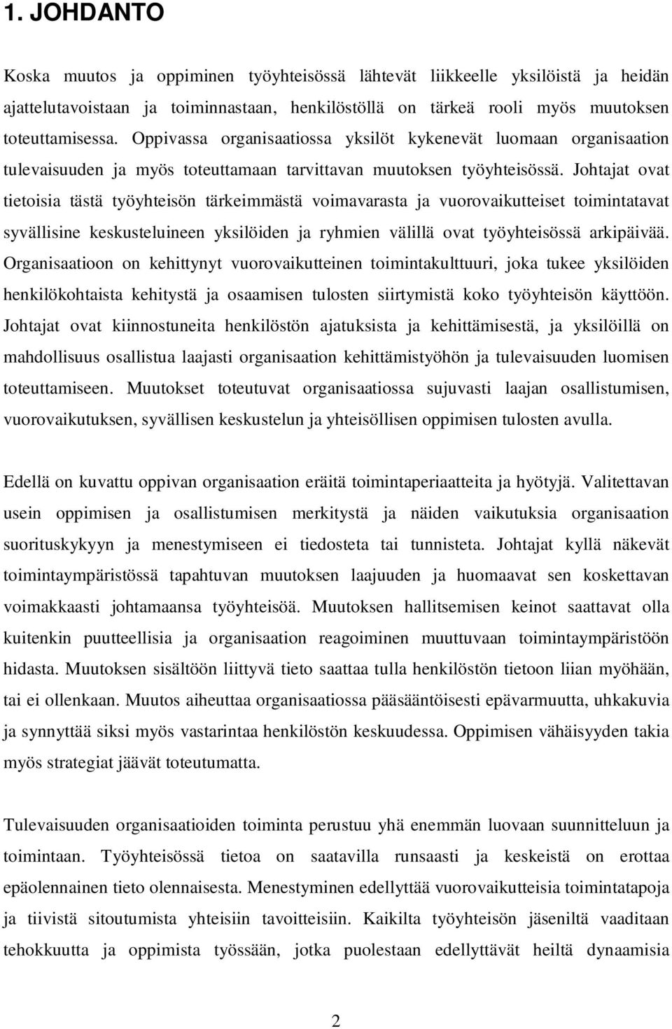 Johtajat ovat tietoisia tästä työyhteisön tärkeimmästä voimavarasta ja vuorovaikutteiset toimintatavat syvällisine keskusteluineen yksilöiden ja ryhmien välillä ovat työyhteisössä arkipäivää.
