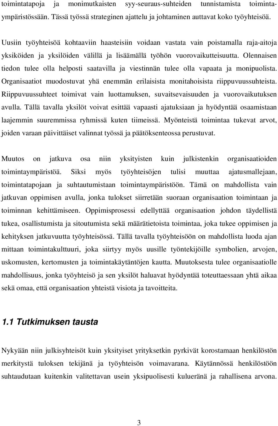 Olennaisen tiedon tulee olla helposti saatavilla ja viestinnän tulee olla vapaata ja monipuolista. Organisaatiot muodostuvat yhä enemmän erilaisista monitahoisista riippuvuussuhteista.