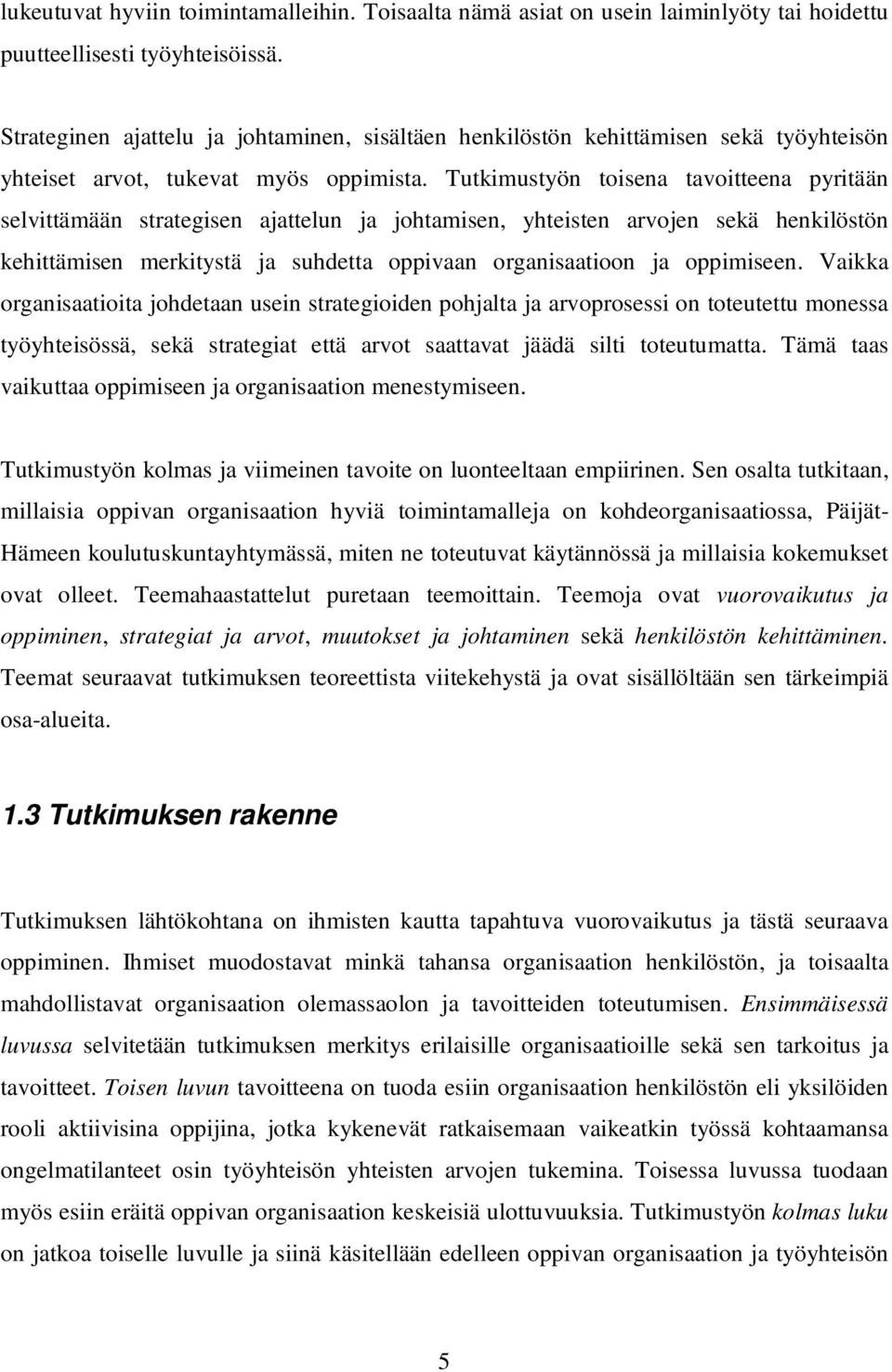 Tutkimustyön toisena tavoitteena pyritään selvittämään strategisen ajattelun ja johtamisen, yhteisten arvojen sekä henkilöstön kehittämisen merkitystä ja suhdetta oppivaan organisaatioon ja