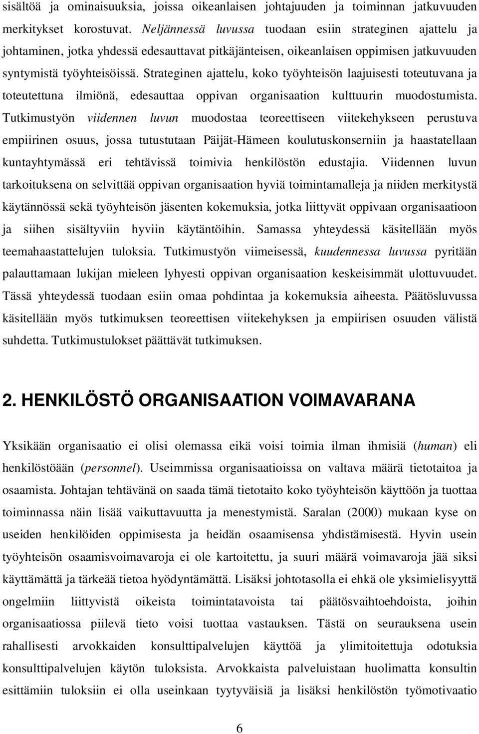 Strateginen ajattelu, koko työyhteisön laajuisesti toteutuvana ja toteutettuna ilmiönä, edesauttaa oppivan organisaation kulttuurin muodostumista.