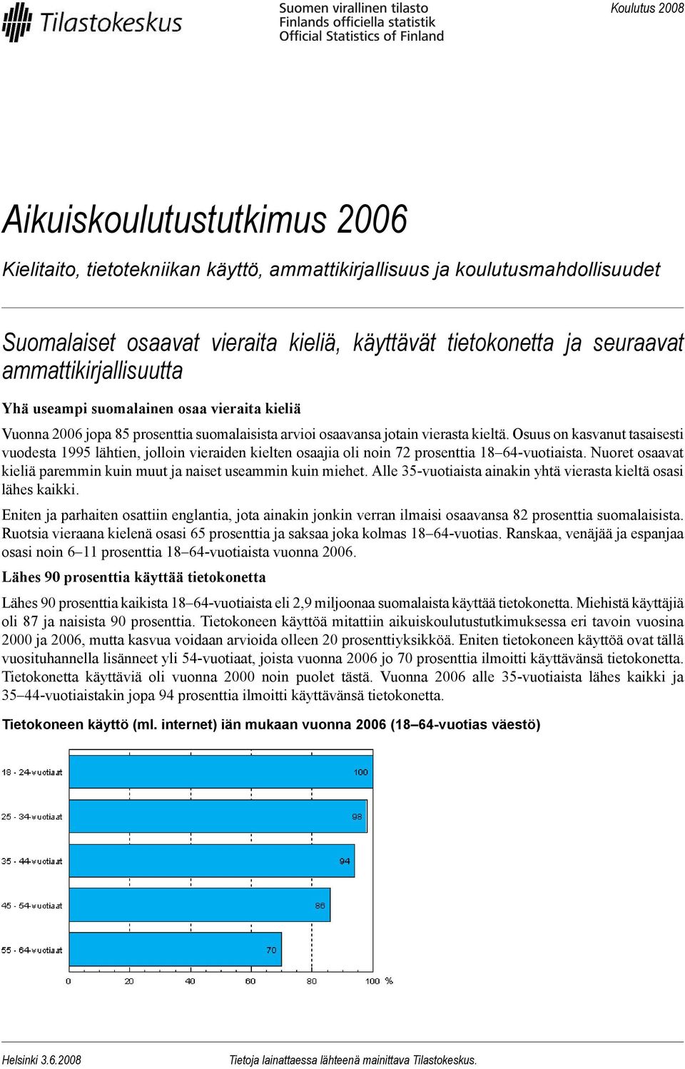 Osuus on kasvanut tasaisesti vuodesta 1995 lähtien, jolloin vieraiden kielten osaajia oli noin 72 prosenttia 18 64-vuotiaista. Nuoret osaavat kieliä paremmin kuin muut ja naiset useammin kuin miehet.