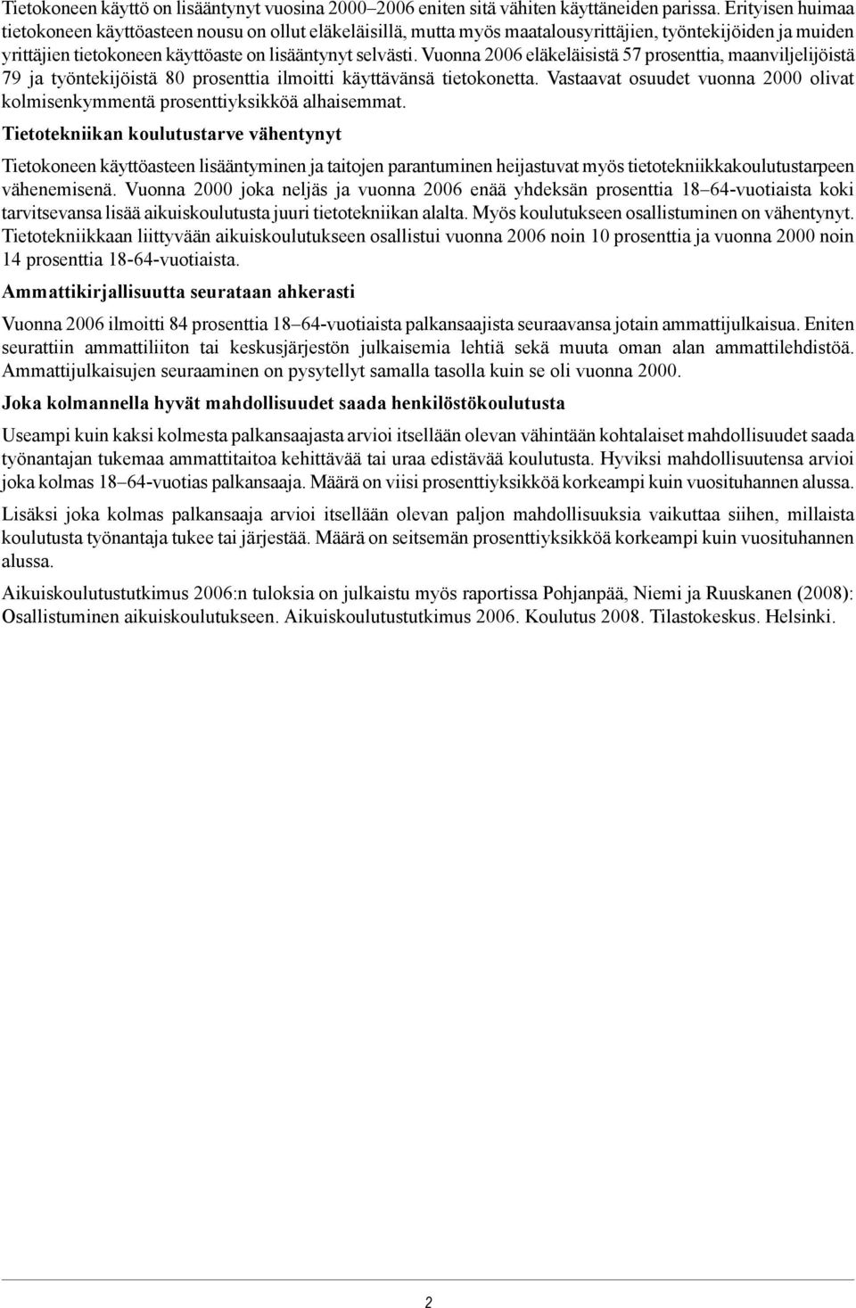 Vuonna 2006 eläkeläisistä 57 prosenttia, maanviljelijöistä 79 ja työntekijöistä 80 prosenttia ilmoitti käyttävänsä tietokonetta.