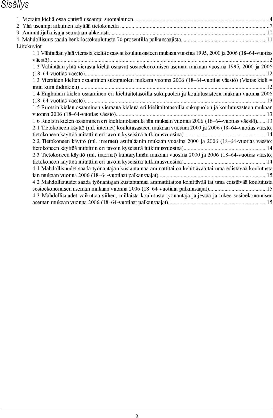 1 Vähintään yhtä vierasta kieltä osaavat koulutusasteen mukaan vuosina 1995, 2000 ja 2006 (18 64-vuotias väestö)...12 1.