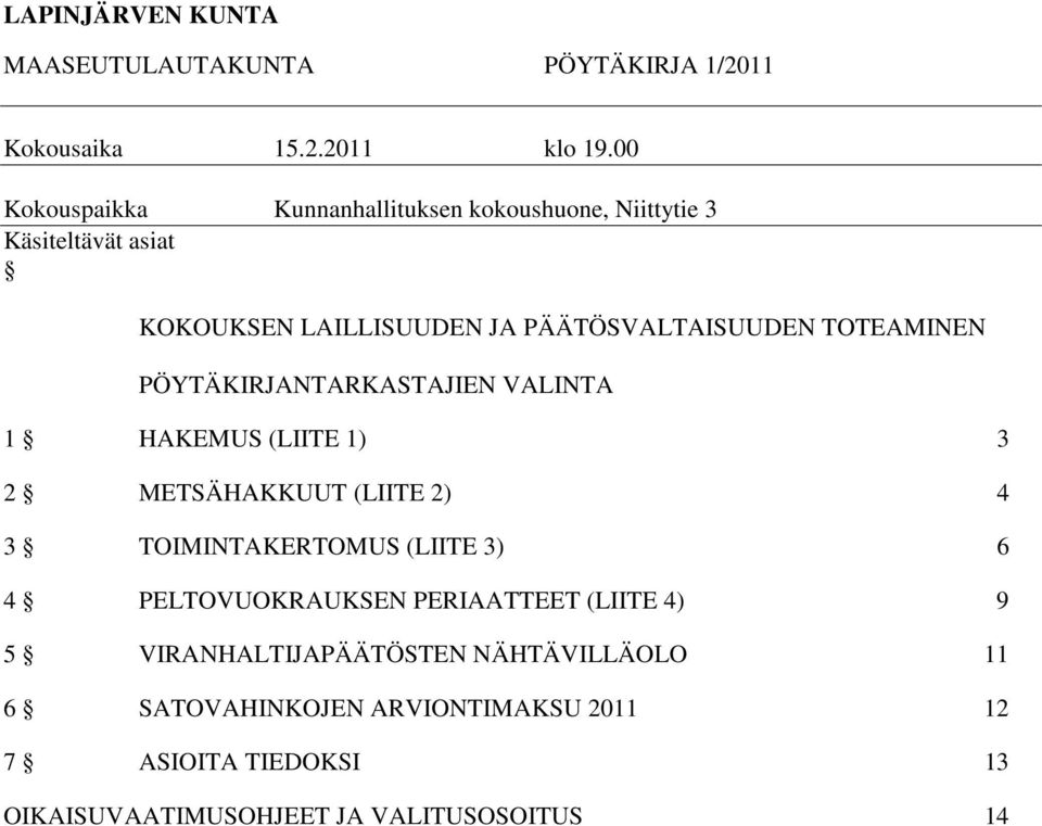 TOTEAMINEN PÖYTÄKIRJANTARKASTAJIEN VALINTA 1 HAKEMUS (LIITE 1) 3 2 METSÄHAKKUUT (LIITE 2) 4 3 TOIMINTAKERTOMUS (LIITE 3) 6 4