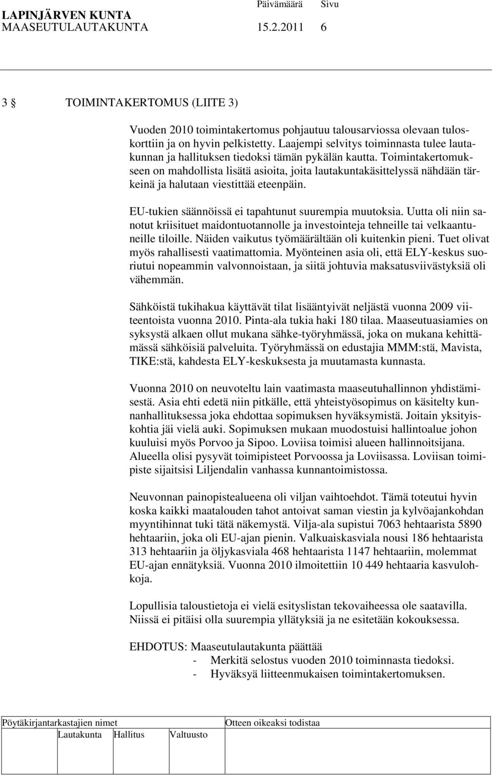 Toimintakertomukseen on mahdollista lisätä asioita, joita lautakuntakäsittelyssä nähdään tärkeinä ja halutaan viestittää eteenpäin. EU-tukien säännöissä ei tapahtunut suurempia muutoksia.