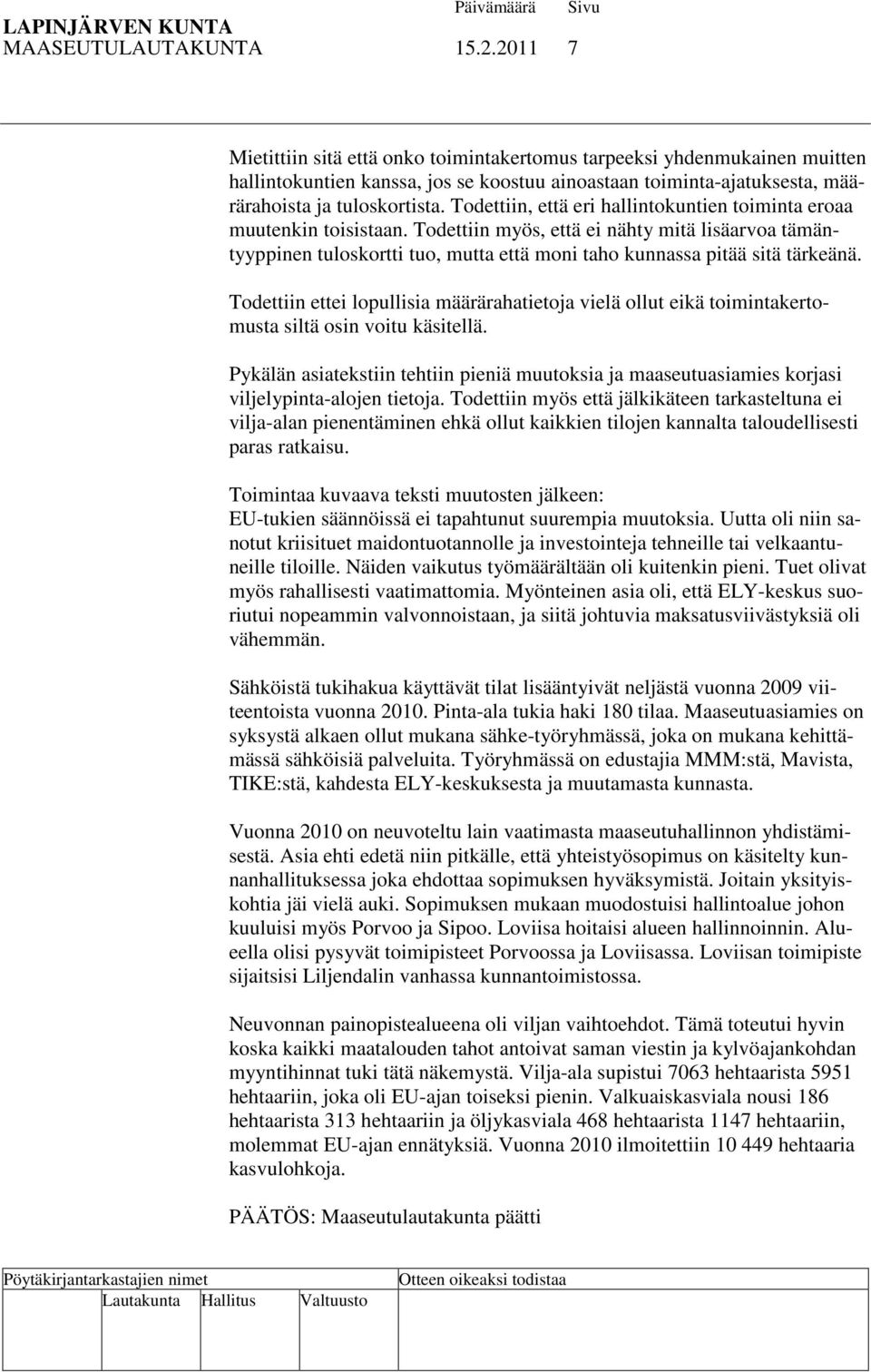 Todettiin, että eri hallintokuntien toiminta eroaa muutenkin toisistaan. Todettiin myös, että ei nähty mitä lisäarvoa tämäntyyppinen tuloskortti tuo, mutta että moni taho kunnassa pitää sitä tärkeänä.