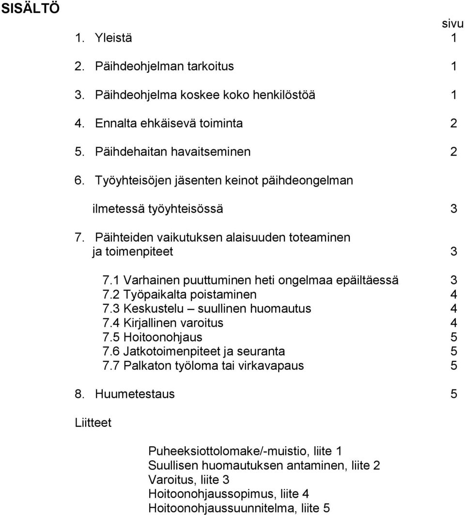 1 Varhainen puuttuminen heti ongelmaa epäiltäessä 3 7.2 Työpaikalta poistaminen 4 7.3 Keskustelu suullinen huomautus 4 7.4 Kirjallinen varoitus 4 7.5 Hoitoonohjaus 5 7.