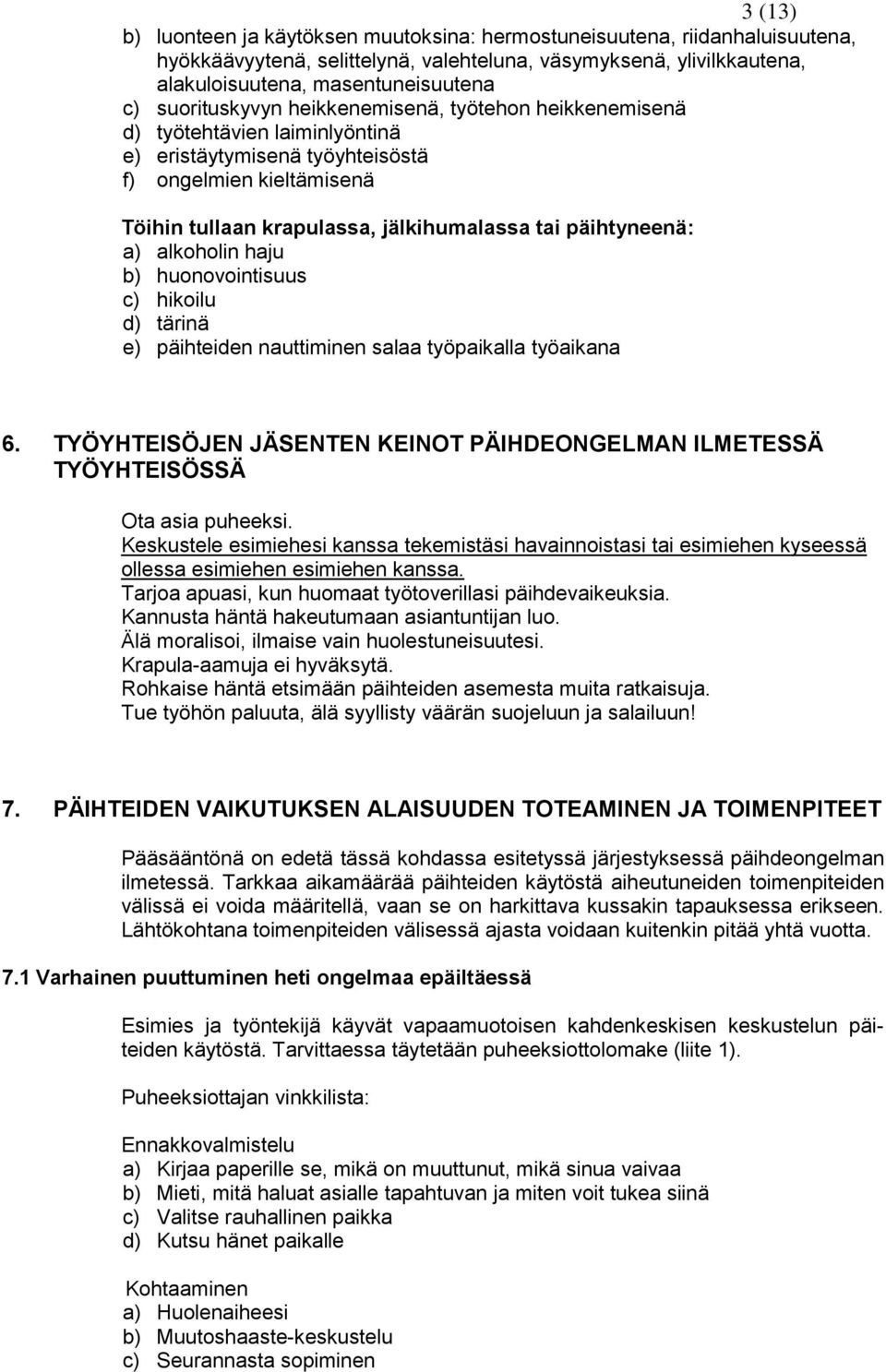 päihtyneenä: a) alkoholin haju b) huonovointisuus c) hikoilu d) tärinä e) päihteiden nauttiminen salaa työpaikalla työaikana 6.