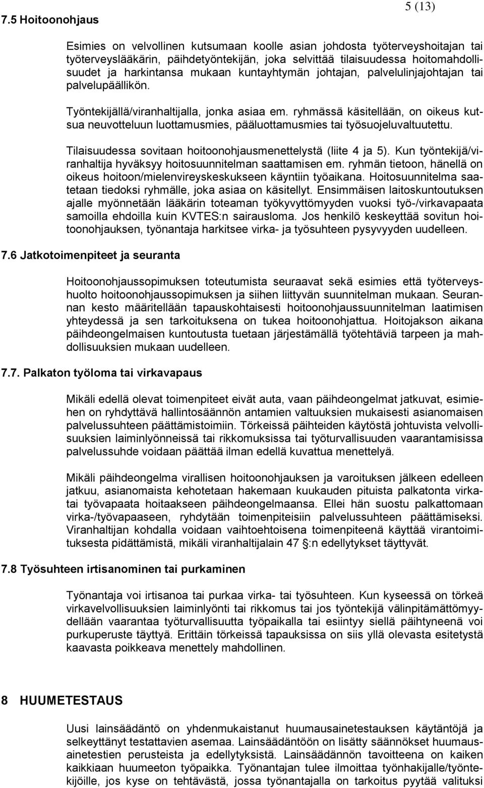 ryhmässä käsitellään, on oikeus kutsua neuvotteluun luottamusmies, pääluottamusmies tai työsuojeluvaltuutettu. Tilaisuudessa sovitaan hoitoonohjausmenettelystä (liite 4 ja 5).