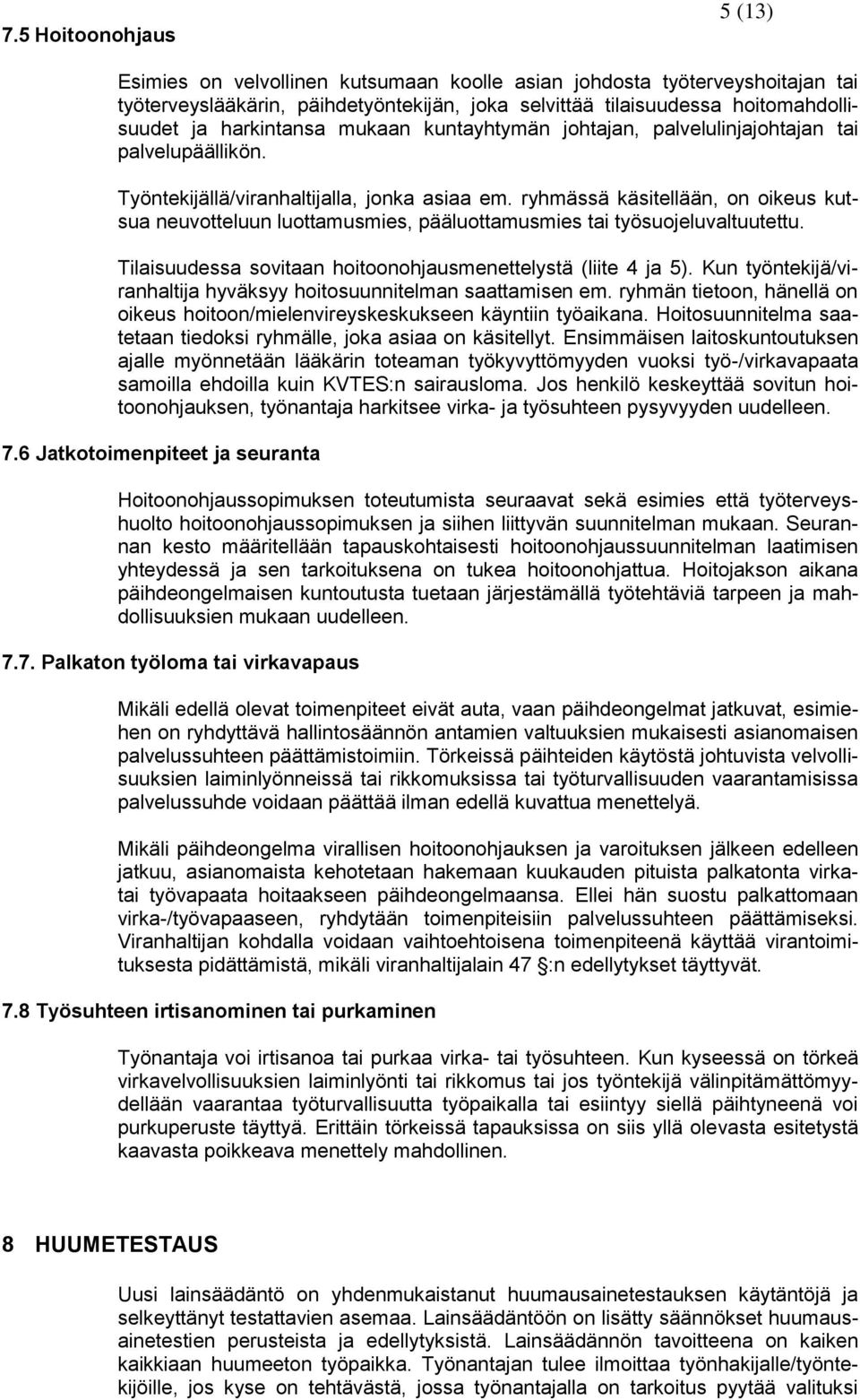 ryhmässä käsitellään, on oikeus kutsua neuvotteluun luottamusmies, pääluottamusmies tai työsuojeluvaltuutettu. Tilaisuudessa sovitaan hoitoonohjausmenettelystä (liite 4 ja 5).