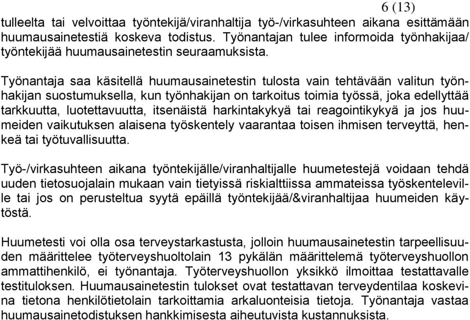 Työnantaja saa käsitellä huumausainetestin tulosta vain tehtävään valitun työnhakijan suostumuksella, kun työnhakijan on tarkoitus toimia työssä, joka edellyttää tarkkuutta, luotettavuutta,