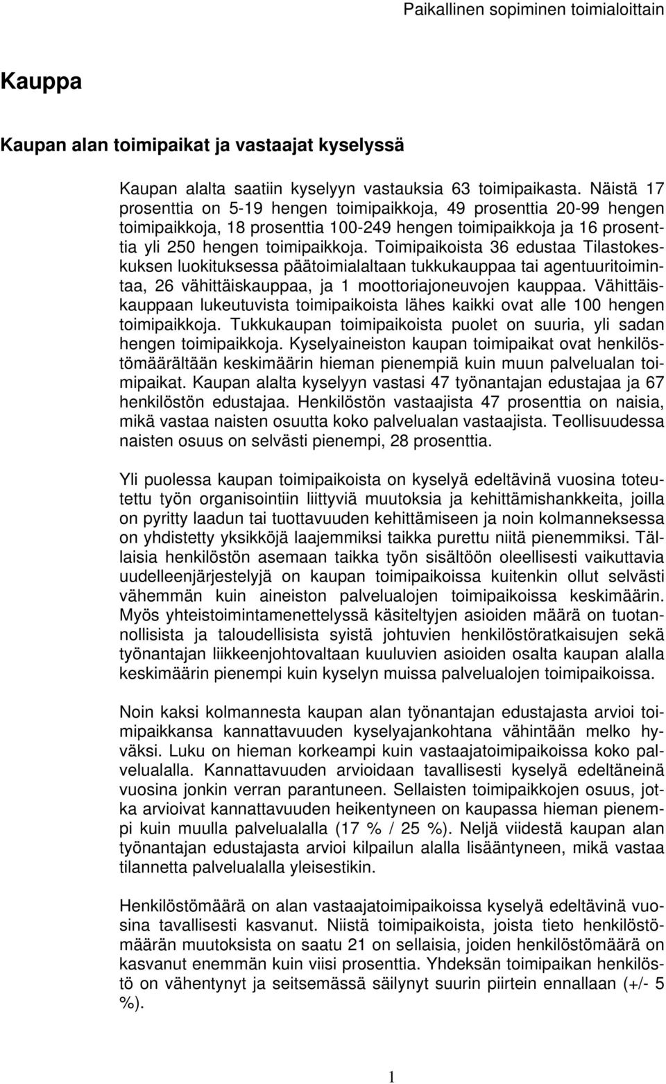 Toimipaikoista 36 edustaa Tilastokeskuksen luokituksessa päätoimialaltaan tukkukauppaa tai agentuuritoimintaa, 26 vähittäiskauppaa, ja 1 moottoriajoneuvojen kauppaa.