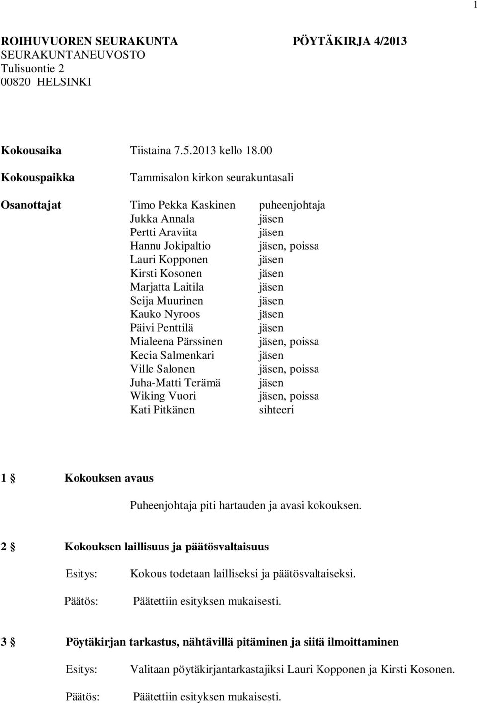 Seija Muurinen Kauko Nyroos Päivi Penttilä Mialeena Pärssinen, poissa Kecia Salmenkari Ville Salonen, poissa Juha-Matti Terämä Wiking Vuori, poissa Kati Pitkänen sihteeri 1 Kokouksen avaus