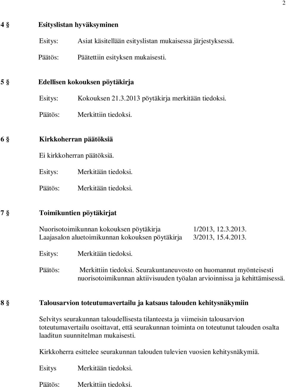 2013. Merkittiin tiedoksi. Seurakuntaneuvosto on huomannut myönteisesti nuorisotoimikunnan aktiivisuuden työalan arvioinnissa ja kehittämisessä.