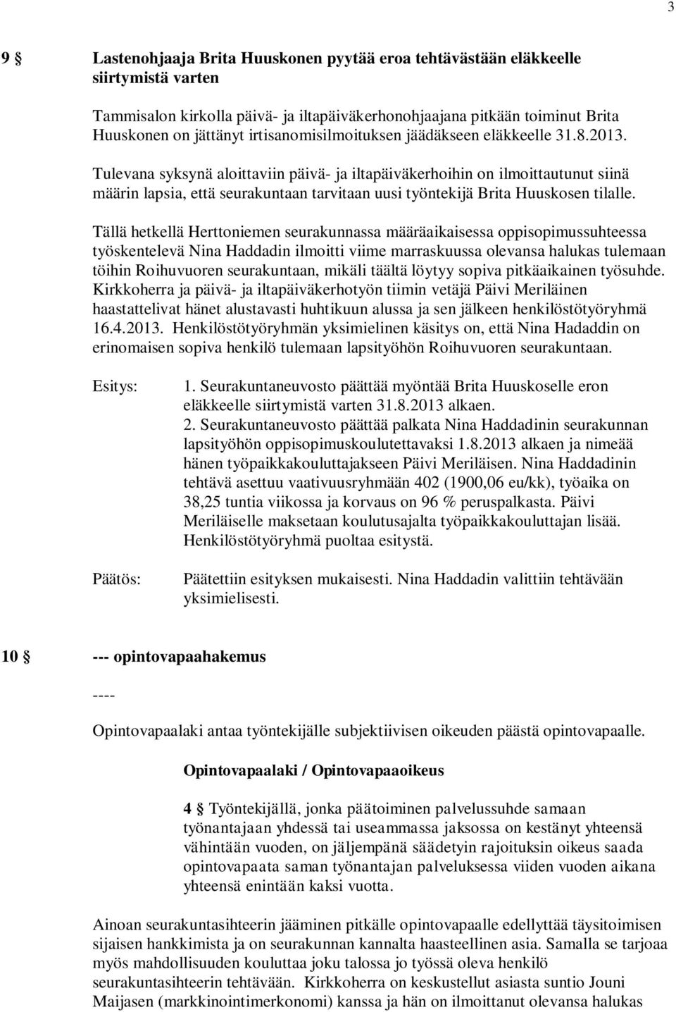 Tulevana syksynä aloittaviin päivä- ja iltapäiväkerhoihin on ilmoittautunut siinä määrin lapsia, että seurakuntaan tarvitaan uusi työntekijä Brita Huuskosen tilalle.