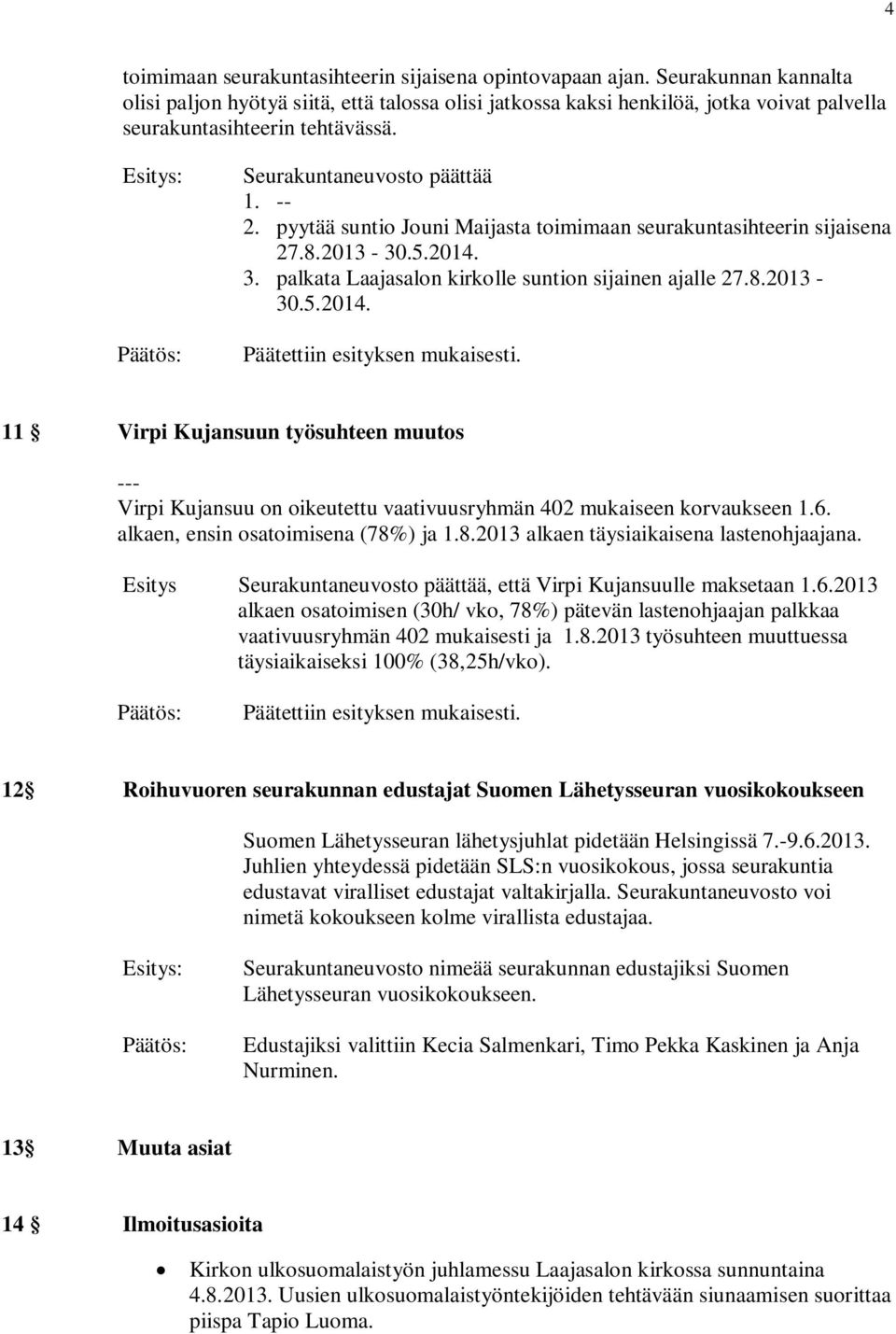 pyytää suntio Jouni Maijasta toimimaan seurakuntasihteerin sijaisena 27.8.2013-30.5.2014.