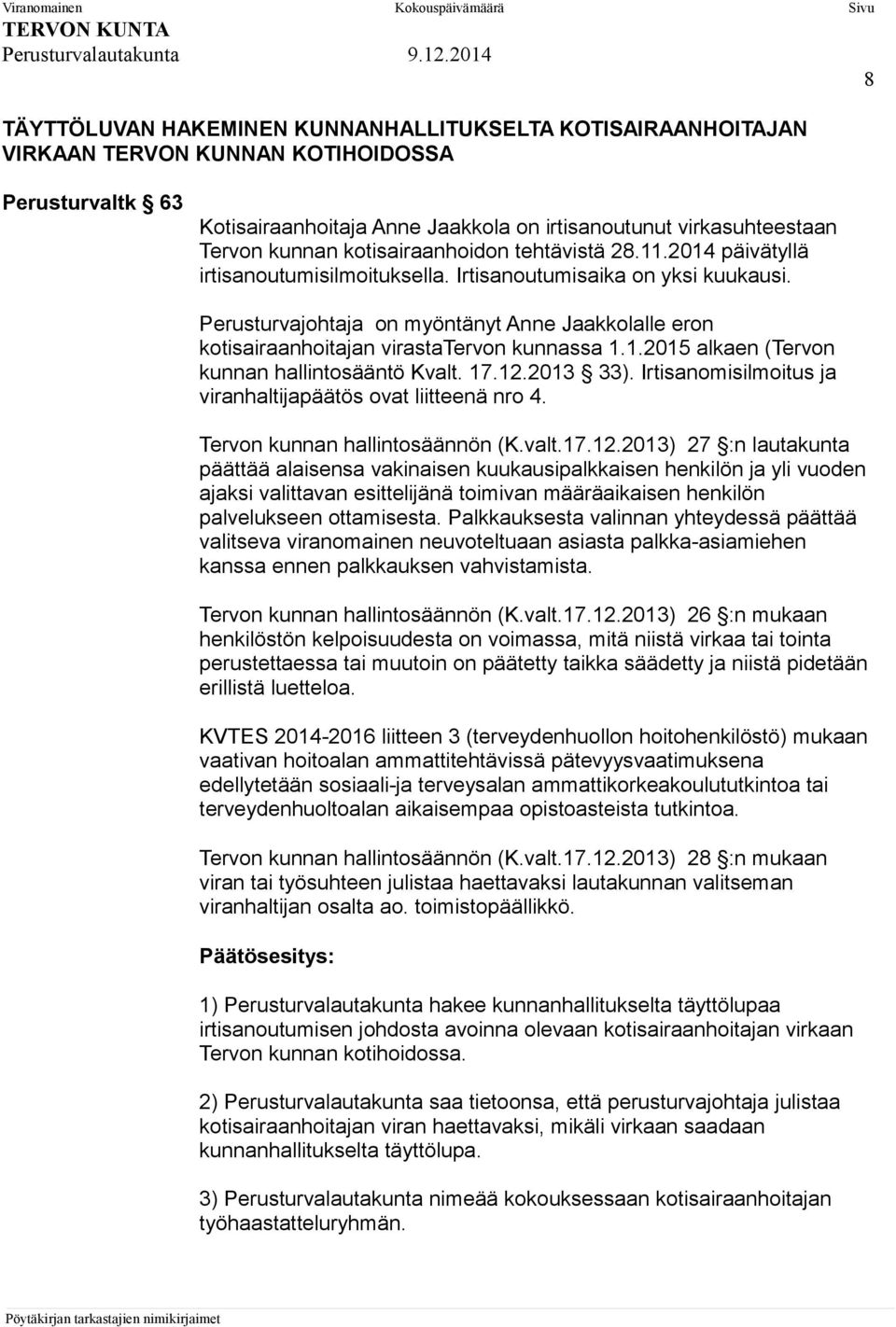 Perusturvajohtaja on myöntänyt Anne Jaakkolalle eron kotisairaanhoitajan virastatervon kunnassa 1.1.2015 alkaen (Tervon kunnan hallintosääntö Kvalt. 17.12.2013 33).