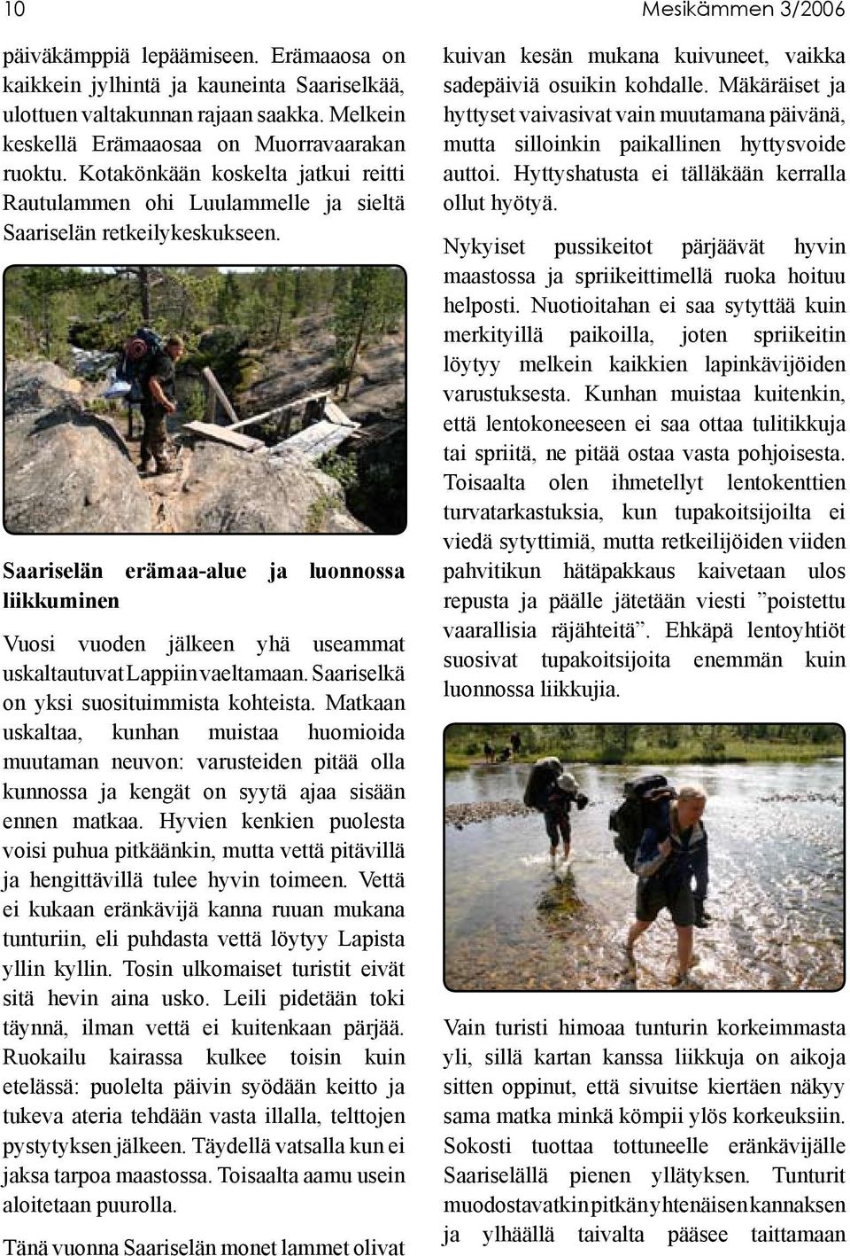 Saariselän erämaa-alue ja luonnossa liikkuminen Vuosi vuoden jälkeen yhä useammat uskaltautuvat Lappiin vaeltamaan. Saariselkä on yksi suosituimmista kohteista.