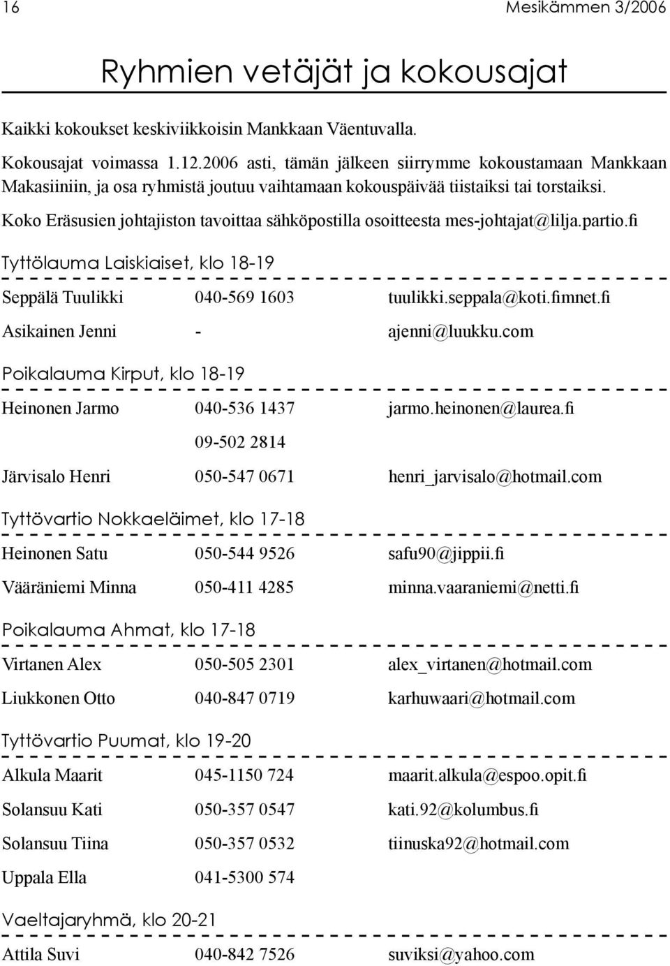Koko Eräsusien johtajiston tavoittaa sähköpostilla osoitteesta mes-johtajat@lilja.partio.fi Tyttölauma Laiskiaiset, klo 18-19 Seppälä Tuulikki 040-569 1603 tuulikki.seppala@koti.fimnet.