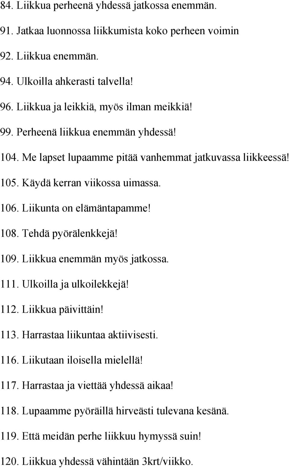 Liikunta on elämäntapamme! 108. Tehdä pyörälenkkejä! 109. Liikkua enemmän myös jatkossa. 111. Ulkoilla ja ulkoilekkejä! 112. Liikkua päivittäin! 113. Harrastaa liikuntaa aktiivisesti.