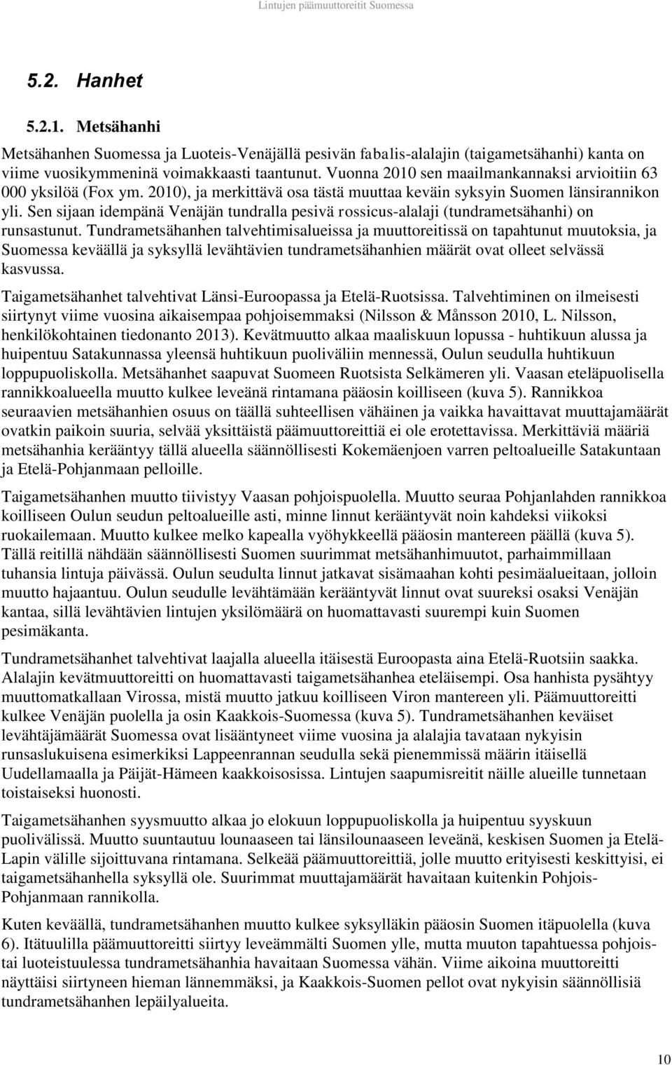Sen sijaan idempänä Venäjän tundralla pesivä rossicus-alalaji (tundrametsähanhi) on runsastunut.