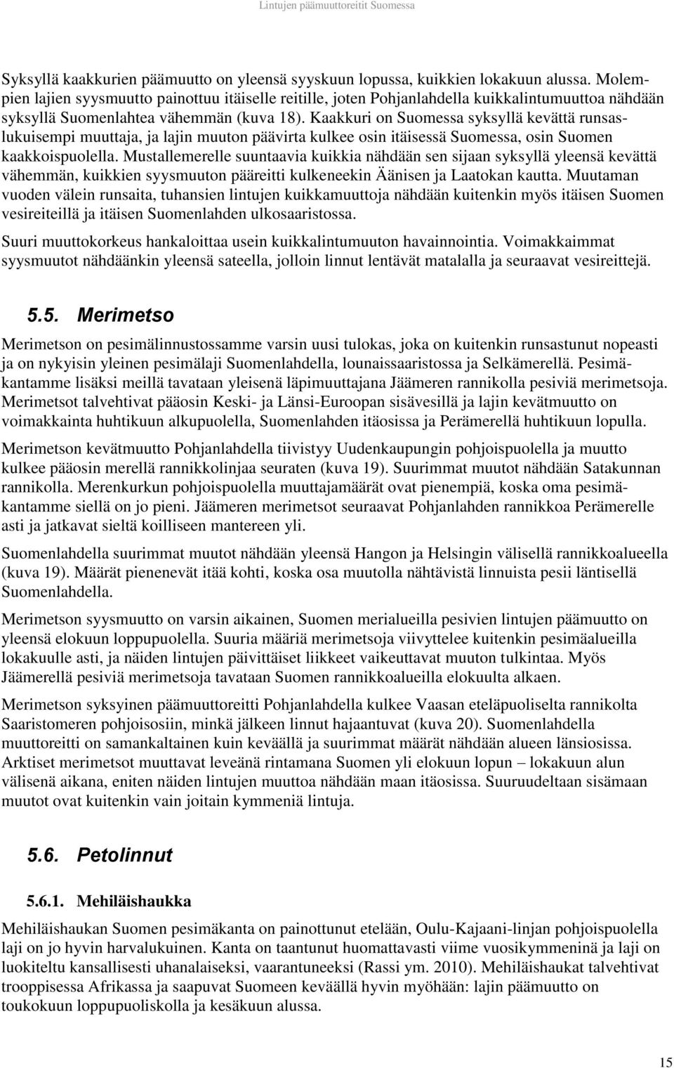 Kaakkuri on Suomessa syksyllä kevättä runsaslukuisempi muuttaja, ja lajin muuton päävirta kulkee osin itäisessä Suomessa, osin Suomen kaakkoispuolella.