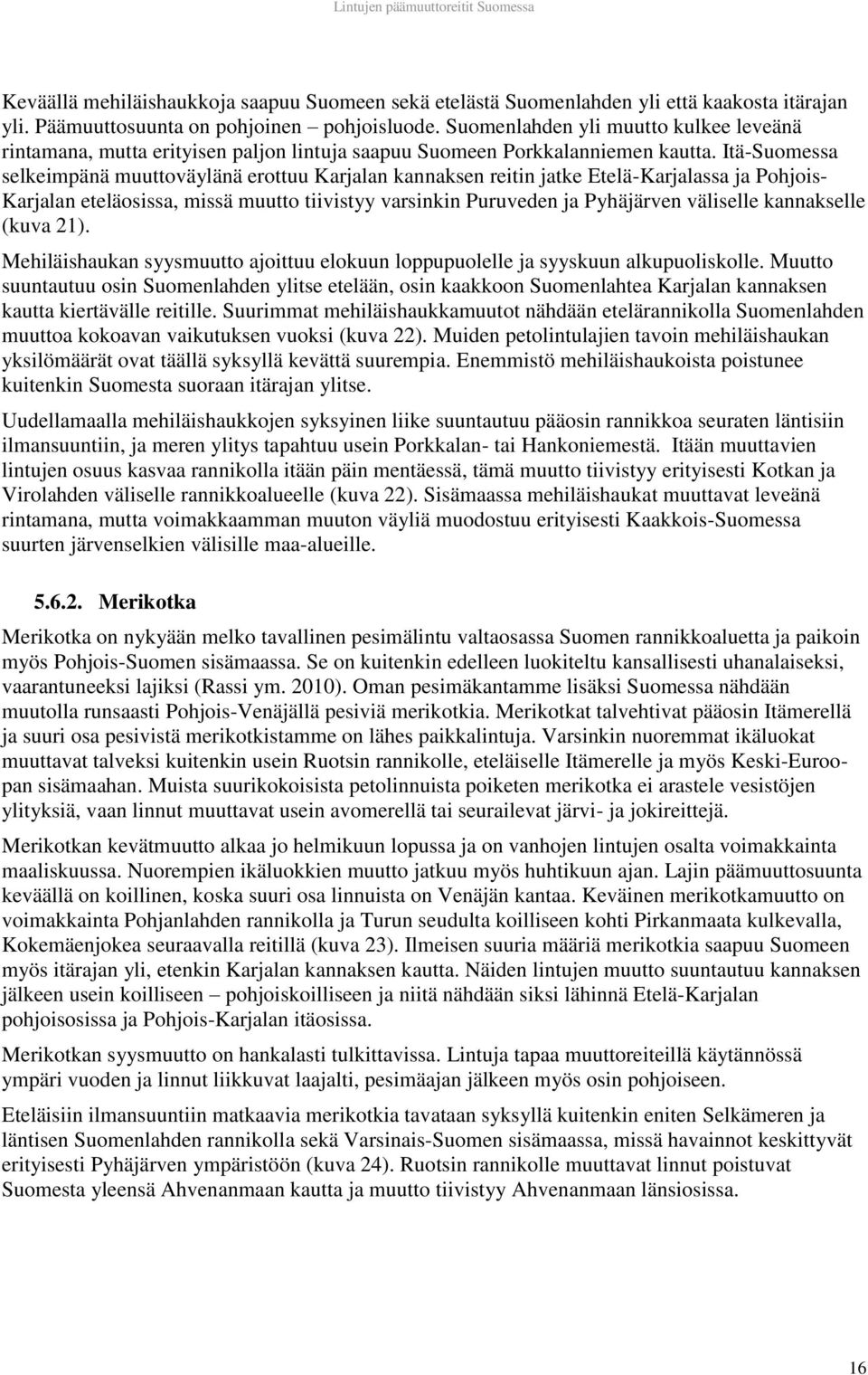 Itä-Suomessa selkeimpänä muuttoväylänä erottuu Karjalan kannaksen reitin jatke Etelä-Karjalassa ja Pohjois- Karjalan eteläosissa, missä muutto tiivistyy varsinkin Puruveden ja Pyhäjärven väliselle