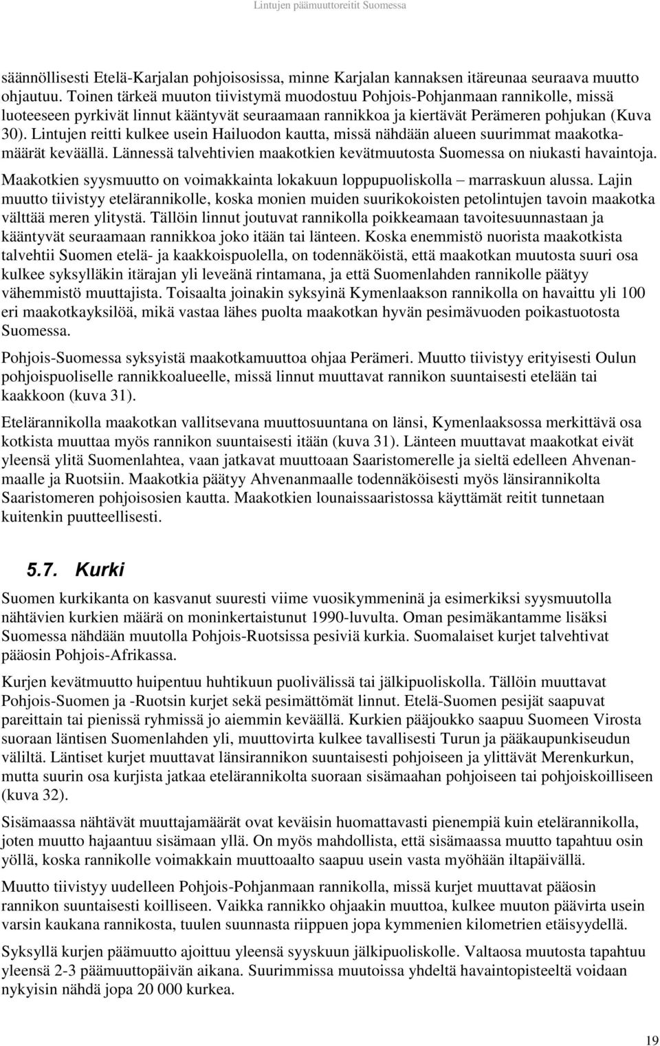 Lintujen reitti kulkee usein Hailuodon kautta, missä nähdään alueen suurimmat maakotkamäärät keväällä. Lännessä talvehtivien maakotkien kevätmuutosta Suomessa on niukasti havaintoja.