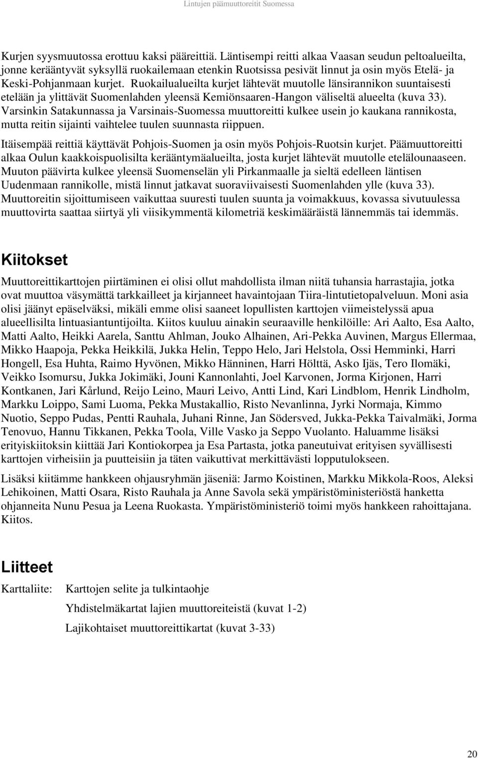 Ruokailualueilta kurjet lähtevät muutolle länsirannikon suuntaisesti etelään ja ylittävät Suomenlahden yleensä Kemiönsaaren-Hangon väliseltä alueelta (kuva 33).