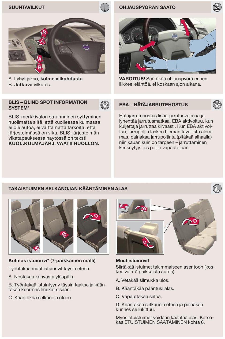 BLIS-järjestelmän vikatapauksessa näytössä on teksti KUOL.KULMJÄRJ. VTII HUOLLON. EB HÄTÄJRRUTEHOSTUS Hätäjarrutehostus lisää jarrutusvoimaa ja lyhentää jarrutusmatkaa.