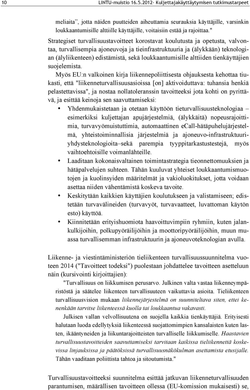 " Strategiset turvallisuustavoitteet korostavat koulutusta ja opetusta, valvontaa, turvallisempia ajoneuvoja ja tieinfrastruktuuria ja (älykkään) teknologian (älyliikenteen) edistämistä, sekä