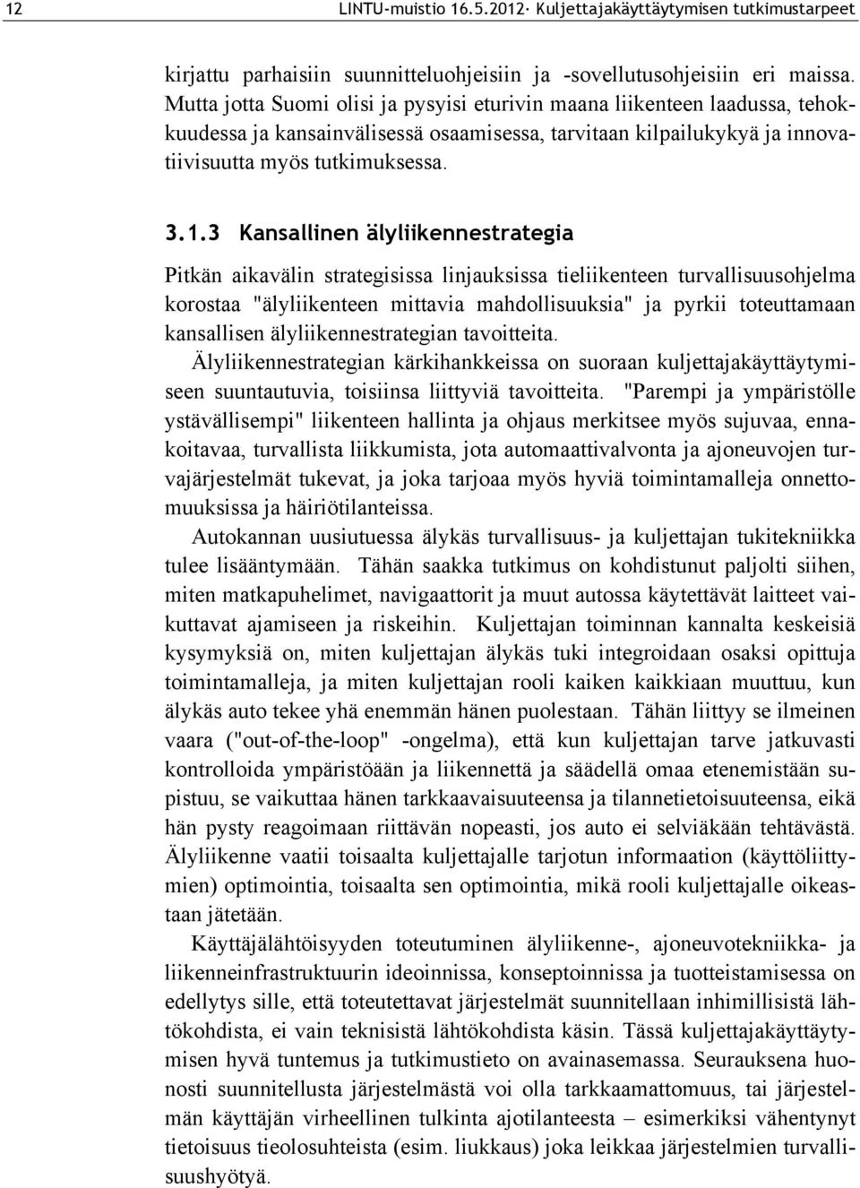 3 Kansallinen älyliikennestrategia Pitkän aikavälin strategisissa linjauksissa tieliikenteen turvallisuusohjelma korostaa "älyliikenteen mittavia mahdollisuuksia" ja pyrkii toteuttamaan kansallisen
