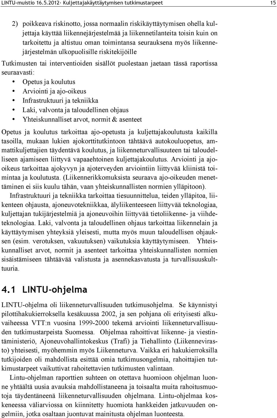 tarkoitettu ja altistuu oman toimintansa seurauksena myös liikennejärjestelmän ulkopuolisille riskitekijöille Tutkimusten tai interventioiden sisällöt puolestaan jaetaan tässä raportissa seuraavasti: