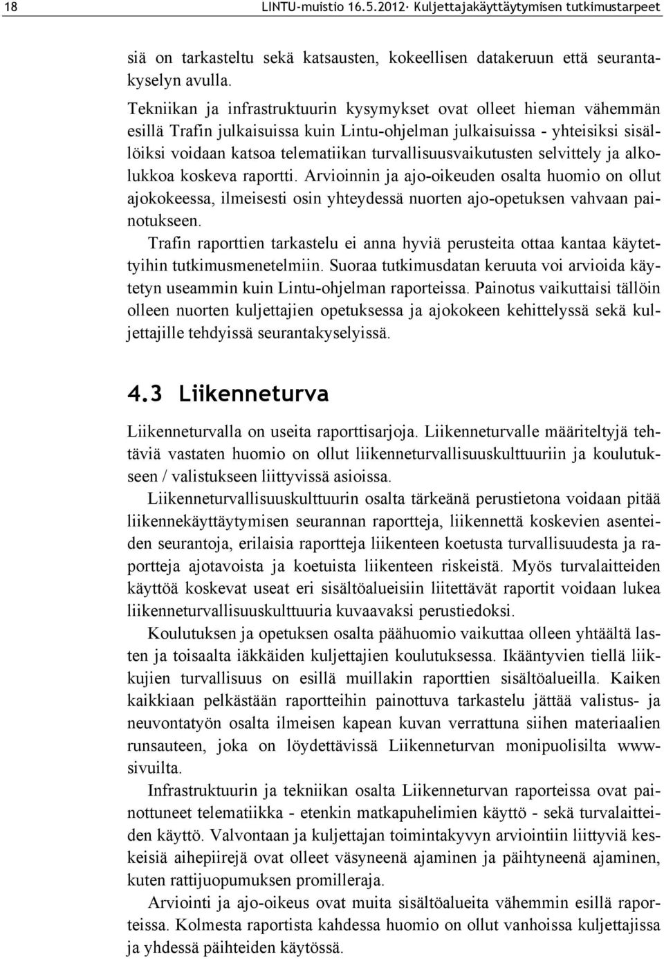 turvallisuusvaikutusten selvittely ja alkolukkoa koskeva raportti. Arvioinnin ja ajo-oikeuden osalta huomio on ollut ajokokeessa, ilmeisesti osin yhteydessä nuorten ajo-opetuksen vahvaan painotukseen.