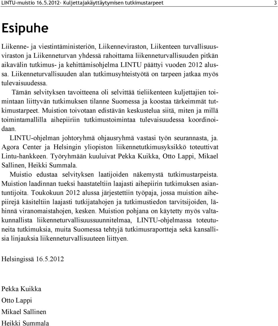 liikenneturvallisuuden pitkän aikavälin tutkimus- ja kehittämisohjelma LINTU päättyi vuoden 2012 alussa. Liikenneturvallisuuden alan tutkimusyhteistyötä on tarpeen jatkaa myös tulevaisuudessa.