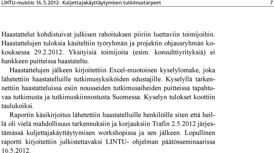 Haastattelujen jälkeen kirjoitettiin Excel-muotoinen kyselylomake, joka lähetettiin haastatelluille tutkimusyksiköiden edustajille.