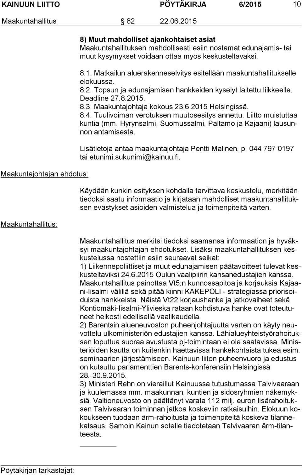 keskusteltavaksi. 8.1. Matkailun aluerakenneselvitys esitellään maakuntahallitukselle elo kuus sa. 8.2. Topsun ja edunajamisen hankkeiden kyselyt laitettu liikkeelle. Dead line 27.8.2015. 8.3.