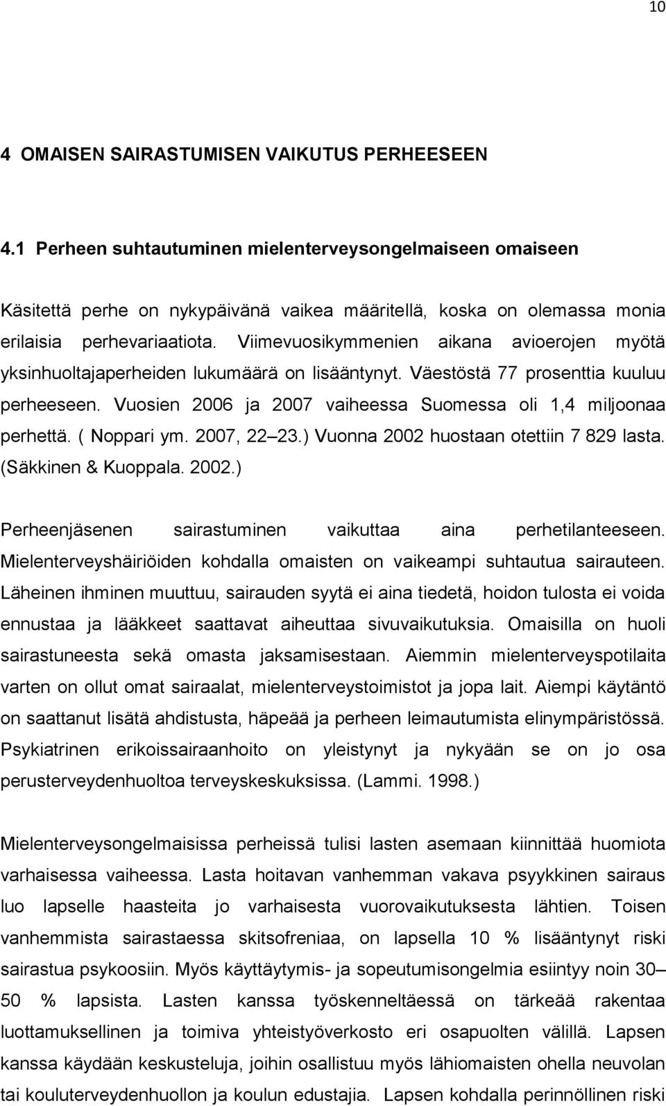 Viimevuosikymmenien aikana avioerojen myötä yksinhuoltajaperheiden lukumäärä on lisääntynyt. Väestöstä 77 prosenttia kuuluu perheeseen.